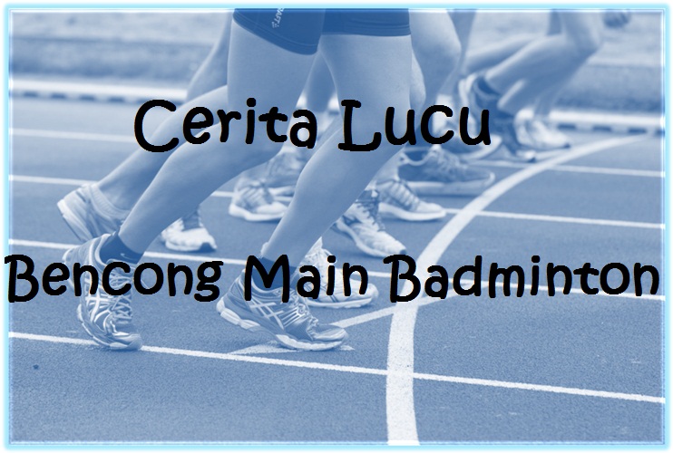 Cerita Lucu Bencong Main Badminton
